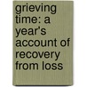 Grieving Time: A Year's Account Of Recovery From Loss door Anne M. Brooks