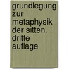 Grundlegung Zur Metaphysik Der Sitten. Dritte Auflage door Immanual Kant