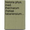 Historia Phys. Med. Thermarum Rhetiae Fabariensium... by Henricus Goodt