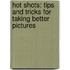 Hot Shots: Tips And Tricks For Taking Better Pictures