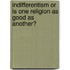 Indifferentism Or Is One Religion As Good As Another?