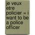 Je Veux Etre Policier = I Want to Be a Police Officer