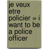 Je Veux Etre Policier = I Want to Be a Police Officer door Dan Liebman