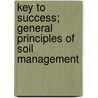 Key To Success; General Principles Of Soil Management door Nettie May Gifford Prange