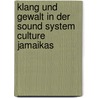 Klang Und Gewalt In Der Sound System Culture Jamaikas door Marius Braun