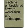 Machine Embroidered Flowers, Woodlands And Landscapes by Alison Holt