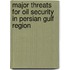 Major Threats For Oil Security In Persian Gulf Region