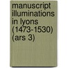 Manuscript Illuminations in Lyons (1473-1530) (Ars 3) door E. Burin