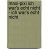 Maxi-Pixi Ich war's echt nicht - Ich war's echt nicht by Isabel Abedi