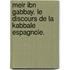 Meir Ibn Gabbay. Le Discours de La Kabbale Espagnole.