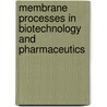 Membrane Processes In Biotechnology And Pharmaceutics by Catherine Charcosset