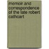 Memoir And Correspondence Of The Late Robert Cathcart