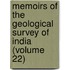 Memoirs Of The Geological Survey Of India (Volume 22)