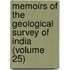 Memoirs Of The Geological Survey Of India (Volume 25)