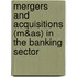 Mergers And Acquisitions (M&As) In The Banking Sector