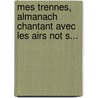 Mes Trennes, Almanach Chantant Avec Les Airs Not S... door A.J. Desrousseaux