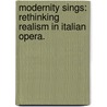 Modernity Sings: Rethinking Realism In Italian Opera. door Arman Raphael Schwartz