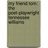 My Friend Tom: The Poet-Playwright Tennessee Williams door William Jay Smith