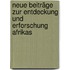 Neue Beiträge zur Entdeckung und Erforschung Afrikas