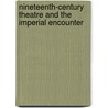 Nineteenth-Century Theatre And The Imperial Encounter by Marty Gould