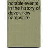 Notable Events In The History Of Dover, New Hampshire by George Wadleigh