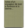 Notes D'Un Voyageur De Lyon A Florence Et A Vienne... by Louis-Victor Parisel