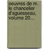 Oeuvres De M. Le Chancelier D'Aguesseau, Volume 20...