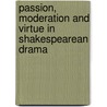 Passion, Moderation And Virtue In Shakespearean Drama by Unhae Park Langis