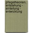 Pflegetheorien. Entstehung - Einteilung - Entwicklung