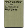 Planet Dinosaur: The Next Generation Of Killer Giants door Cavan Scott