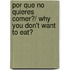Por que no quieres comer?/ Why you don't want to eat?