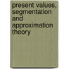 Present Values, Segmentation And Approximation Theory by Burkhard Disch