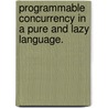 Programmable Concurrency In A Pure And Lazy Language. door Peng Li