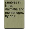 Rambles In Istria, Dalmatia And Montenegro, By R.H.R. by R.H. R