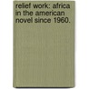 Relief Work: Africa In The American Novel Since 1960. door Elizabeth Tw Antrim
