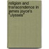 Religion And Transcendence In James Joyce's "Ulysses"