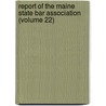Report Of The Maine State Bar Association (Volume 22) by Maine State Bar Association