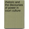 Rhetoric And The Discourses Of Power In Court Culture by Eugene Vance