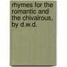 Rhymes For The Romantic And The Chivalrous, By D.W.D. door D.W. D