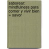 Saborear: Mindfulness Para Comer Y Vivir Bien = Savor door Thich Nhat Hanh