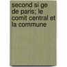Second Si Ge De Paris; Le Comit Central Et La Commune by Senestre