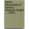Select Discourses Of Sereno Edwards Dwight ... (1851) door Sereno Edwards Dwight