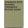 Sharepoint 2010 Business Intelligence 24-Hour Trainer by Mark Stacy