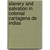 Slavery and Salvation in Colonial Cartagena de Indias door Margaret M. Olsen