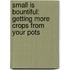 Small Is Bountiful: Getting More Crops From Your Pots