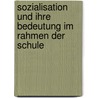 Sozialisation Und Ihre Bedeutung Im Rahmen Der Schule door André Kemper