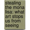 Stealing The Mona Lisa: What Art Stops Us From Seeing door Darian Leader
