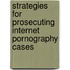 Strategies For Prosecuting Internet Pornography Cases