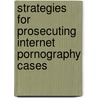 Strategies For Prosecuting Internet Pornography Cases by Aspatore Books Staff