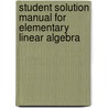 Student Solution Manual For Elementary Linear Algebra door Lawrence E. Spence